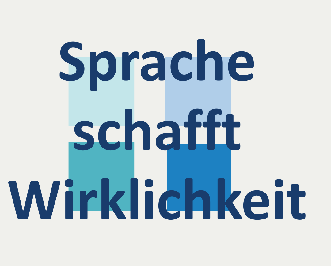 Sprache schafft Wirklichkeit